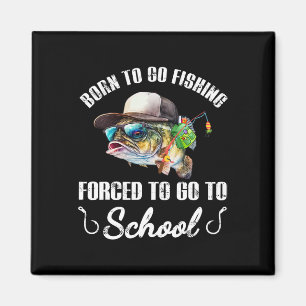 Funny B Fish - Born To Go Fishing Forced To Go To Magnet