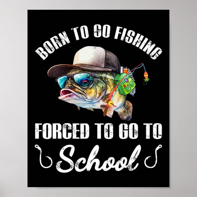 Funny B Fish - Born To Go Fishing Forced To Go To  Poster (Front)
