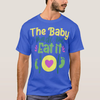 Funny Baby Made Me Eat It Gift  Cute Food Pregnanc T-Shirt