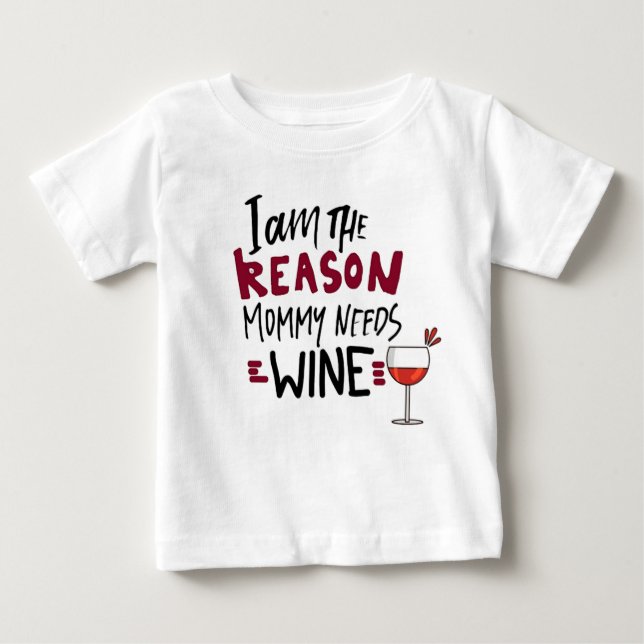 Funny Baby Quote I Am The Reason Mummy Needs Wine T-Shirt (Front)