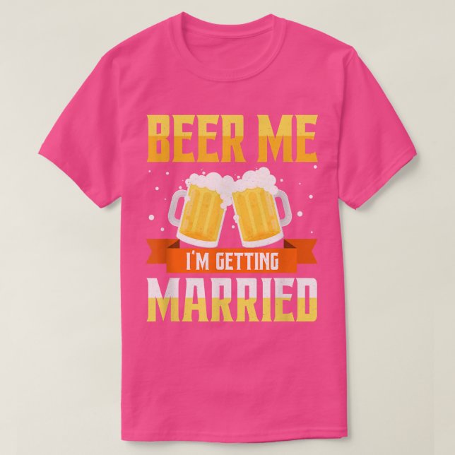Funny Bachelor Party Beer Me Im Getting Married Me T-Shirt (Design Front)