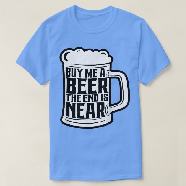 Funny Bachelor Party Buy Me A Beer The End Is Near T-Shirt (Design Front)