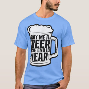 Funny Bachelor Party Buy Me A Beer The End Is Near T-Shirt