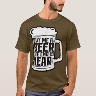 Funny Bachelor Party Buy Me A Beer The End Is Near T-Shirt