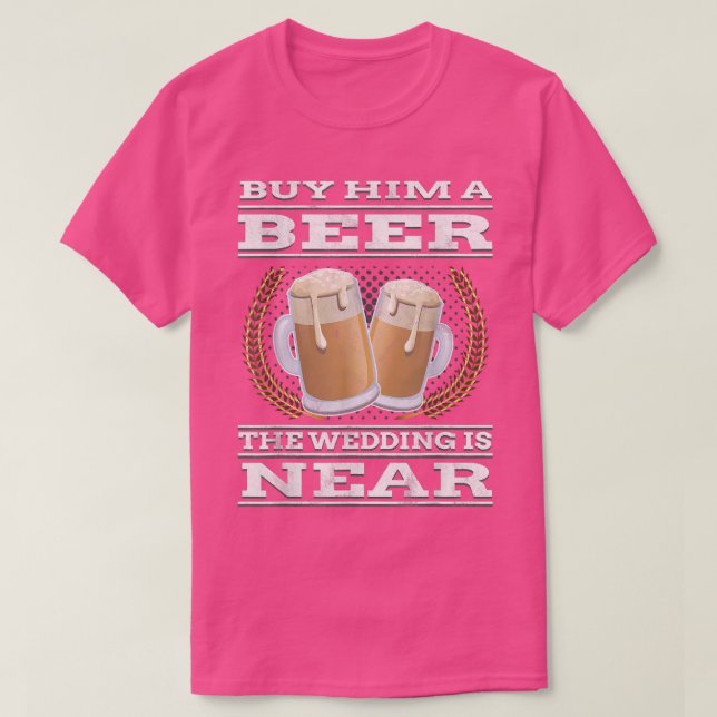 Funny Bachelor PartyBuy him a beer wedding is near T-Shirt (Design Front)