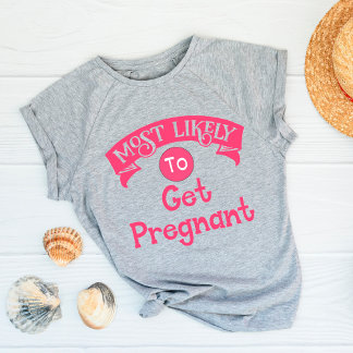 Funny Bachelorette Most Likely to Get Pregnant T-Shirt