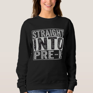 Funny Back To School Kids  Straight Into Pre k Sweatshirt