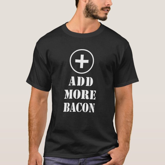 Funny Bacon Add More Bacon T-Shirt (Front)