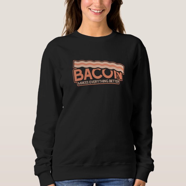 Funny Bacon Makes Everything Better Sweatshirt (Front)