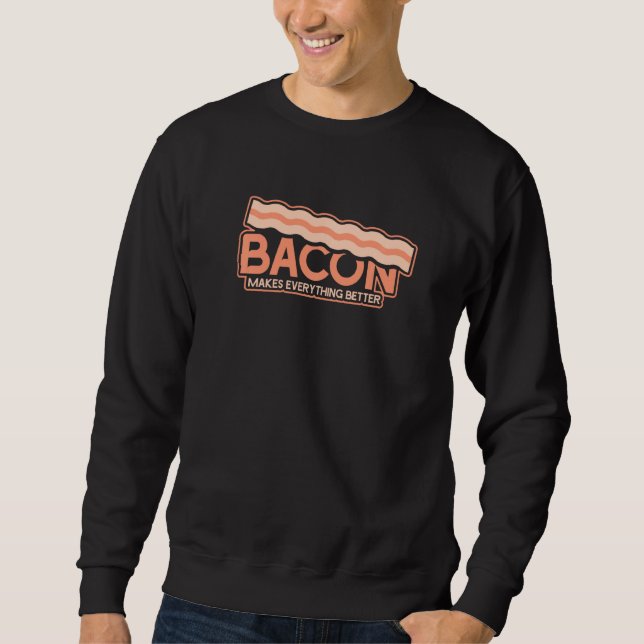 Funny Bacon Makes Everything Better Sweatshirt (Front)