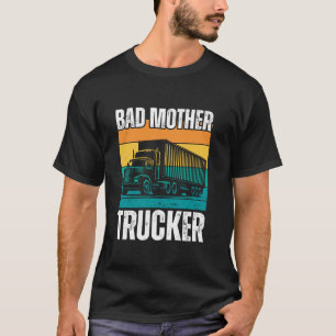 Funny Bad Mother Trucker Gift For Men Women Truck  T-Shirt
