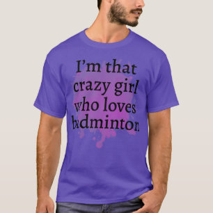 Funny badminton Crazy Girl Gift Idea Best present  T-Shirt