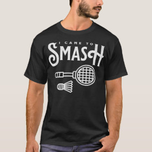 Funny Badminton - I Came To Smash Badminton Player T-Shirt