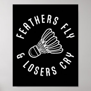 Funny Badminton Player Feathers Fly Losers Cry Shu Poster