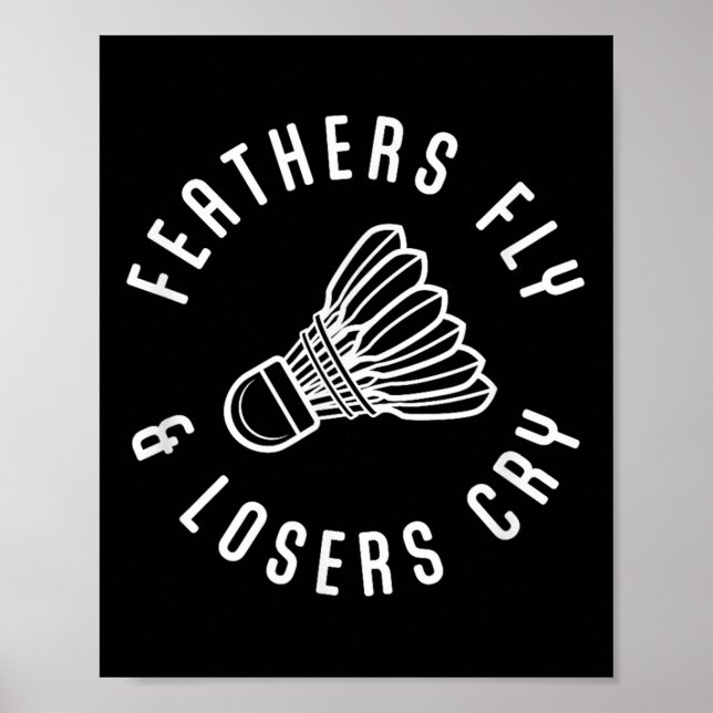 Funny Badminton Player Feathers Fly Losers Cry Shu Poster (Front)