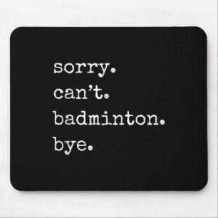 Funny Badminton Player Sorry Cant Badminton Bye Mouse Pad