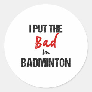 Funny Badminton Racket Sport I Put Bad In Badminto Classic Round Sticker