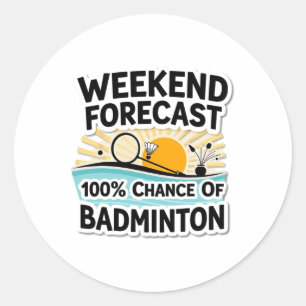 Funny Badminton Weekend Forecast 100% Chance Of Ba Classic Round Sticker