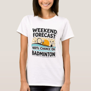 Funny Badminton Weekend Forecast 100% Chance Of Ba T-Shirt