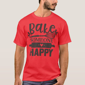 Funny Bake Someone Happy Bakers Pun For Baking  T-Shirt