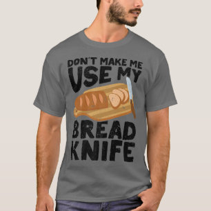 Funny Baker Bread Baker Bread Baking Bread Knife  T-Shirt