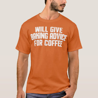 Funny, Baker, Chef, Will Give Baking Advice For Co T-Shirt