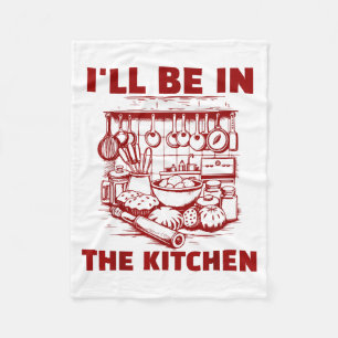 Funny Baker Cook Chef Gift I'll Be In The Kitchen Fleece Blanket
