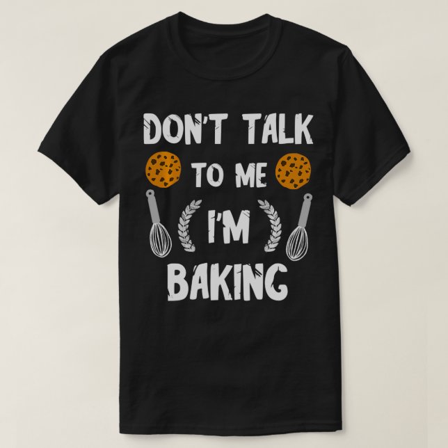 Funny Baker Don't Talk To Me I'm Baking Bread Past T-Shirt (Design Front)