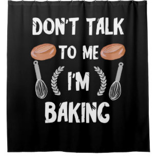 Funny baker gift   Dont talk to me im baking Shower Curtain