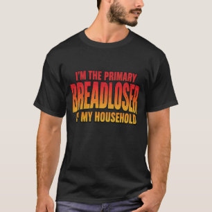 Funny baker I'm The Primary Breadloser Of My House T-Shirt