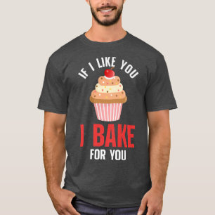 Funny Bakers Baking Lover Chef If I Like You I Bak T-Shirt