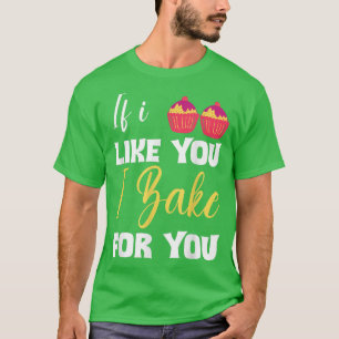 Funny Bakers Baking Lover Chef If I Like You I Bak T-Shirt