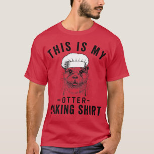 Funny Bakery Lover Baker This is My Otter Baking  T-Shirt