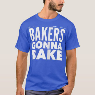 Funny baking Bakers Gonna Bake T-Shirt