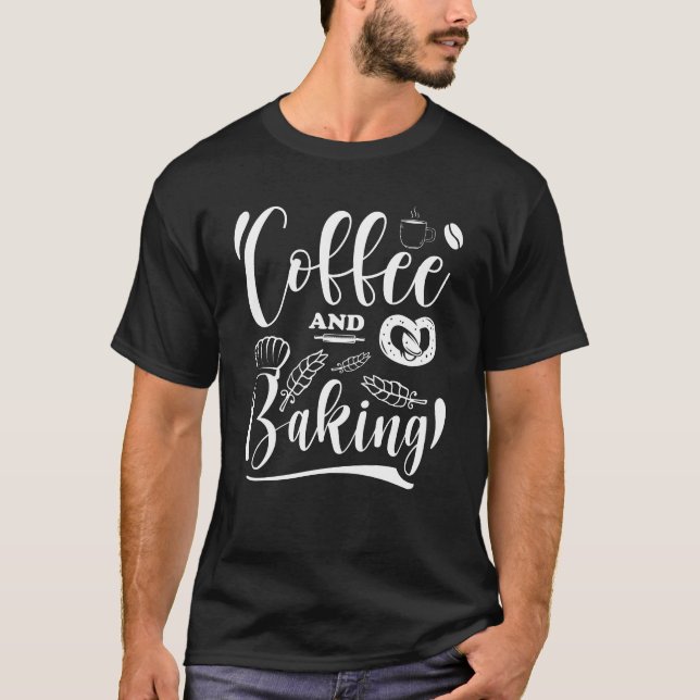 Funny Baking Coffee and Baking, Baking Lovers Gift T-Shirt (Front)