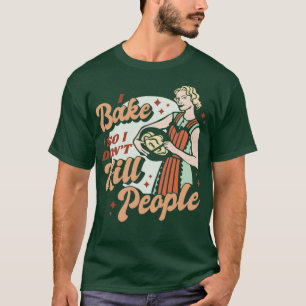 Funny Baking Cooking I Bake So I Dont Kill People T-Shirt