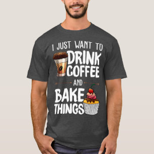 Funny Baking Gift For Men Women Baker Drinking Cof T-Shirt