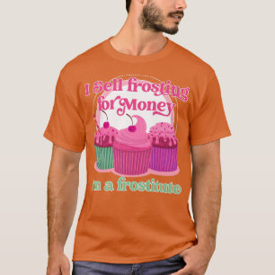 Funny baking I sell frosting for money  T-Shirt