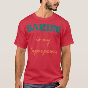 Funny Baking is My Superpower Design, Bakers  T-Shirt
