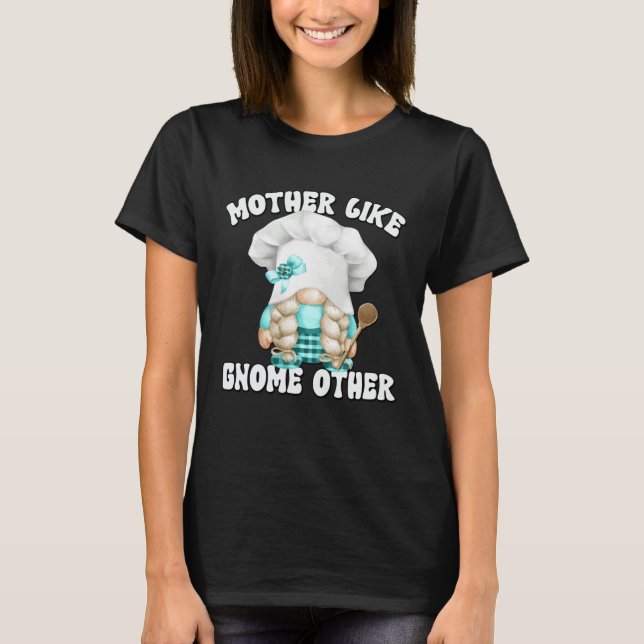Funny Baking Mom Saying For Gnome Lover Cooking Gr T-Shirt (Front)
