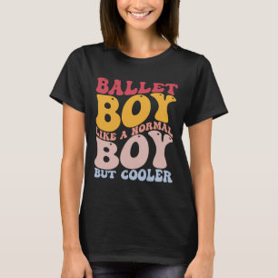 Funny Ballet Dance Dancer Ballet Boy Like A Normal T-Shirt