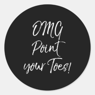 Funny Ballet Teacher Quote Omg Int Your Toes!  Classic Round Sticker
