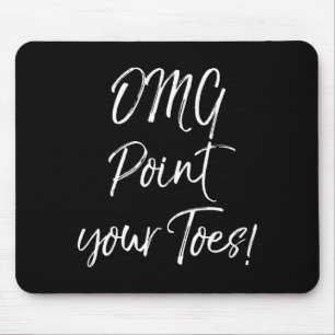 Funny Ballet Teacher Quote Omg Int Your Toes! Mouse Pad