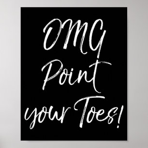 Funny Ballet Teacher Quote Omg Int Your Toes! Poster