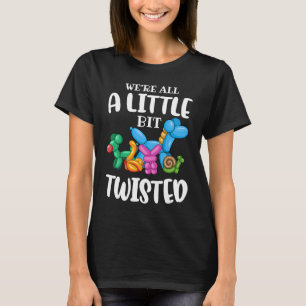 Funny Balloon Animal ArtistWe're All A Little Bit  T-Shirt