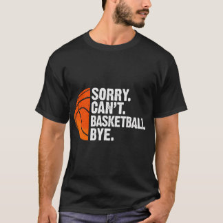 Funny Basketball Sorry Cant Basketball Bye Basketb T-Shirt