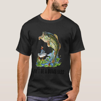 Funny Bass Fishing Don'T Be A Dumb Bass Fisherman  T-Shirt
