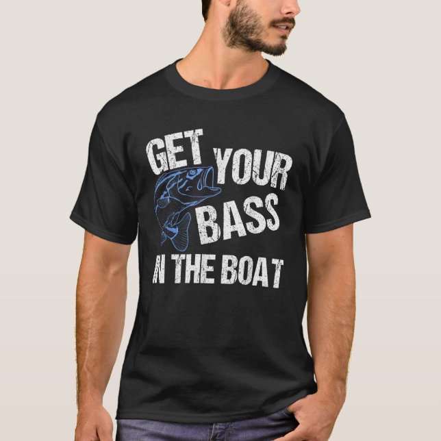 Funny Bass Fishing Get Your Bass In The Boat Gag G T-Shirt (Front)