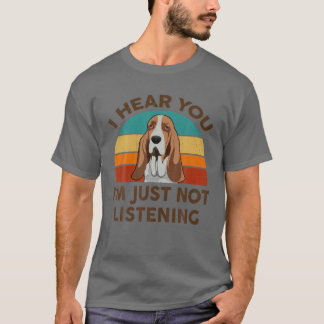 Funny Basset Hound I Hear You I'm Just Not Listeni T-Shirt