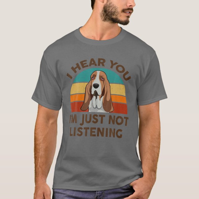 Funny Basset Hound Retro I Hear You I'm Just Not L T-Shirt (Front)